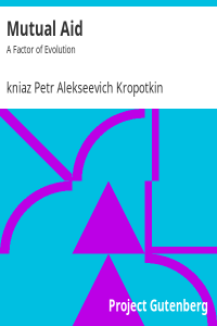 kniaz Petr Alekseevich Kropotkin — Mutual Aid: A Factor of Evolution