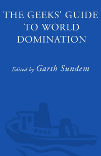 Garth Sundem [Sundem, Garth] — The Geeks' Guide to World Domination: Be Afraid, Beautiful People