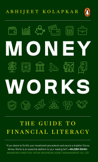 Abhijeet Kolapkar — Money Works: The Guide to Financial Literacy