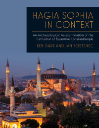 Ken Dark;Jan Kostenec; — Hagia Sophia in Context