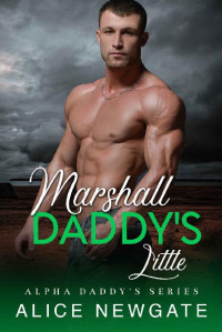 Alice Newgate — Marshall Daddy's Little: An Age Play, DDlg, Instalove, Standalone, Romance (Alpha Daddy's Series Book 3)