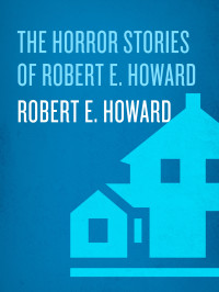 Robert E. Howard; — The Horror Stories of Robert E. Howard