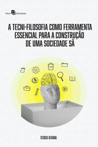 Ubaldo Segunda Manuel Da Silva; — A Tecni-Filosofia como ferramenta essencial para a construo de uma sociedade s