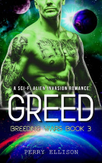 Perry Ellison — Greed: A Sci-Fi Alien Invasion Romance (Breeding Wars Book 3)