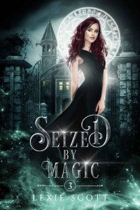 Lexie Scott — Seized by Magic (Drexel Academy Book 3)