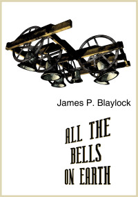 James P. Blaylock — All the Bells on Earth