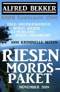 Bekker, Alfred u. Breinersdorfer, Fred u. Biebe, Horstr u. Morland, A. F. u. Friedrichs, Horst — Krimi Sammelband 12001: Riesen Mords-Paket November 2019 - 1000 kriminelle Seiten