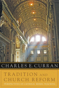 Curran, Charles E. — Tradition and Church Reform: Perspectives on Catholic Moral Teaching