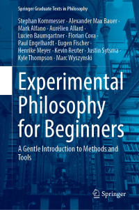 Stephan Kornmesser, Alexander Max Bauer, Mark Alfano, Aurélien Allard, Lucien Baumgartner, Florian Cova, Paul Engelhardt, Eugen Fischer, Henrike Meyer, Kevin Reuter, Justin Sytsma, Kyle Thompson, Marc Wyszynski — Experimental Philosophy for Beginners: A Gentle Introduction to Methods and Tools