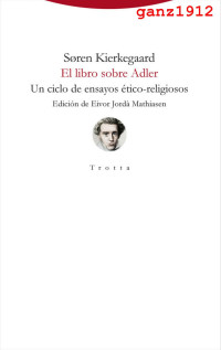 ganz1912 — KIERKEGAARD, S. - El Libro sobre Adler (Un Ciclo de Ensayos Ético-Religiosos) {No SCAN} [por Ganz1912]