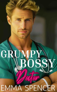 Emma Spencer — Grumpy Bossy Doctor: A Billionaire Mistaken Identity Romance