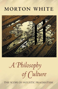 Morton Gabriel White — A Philosophy of Culture: The Scope of Holistic Pragmatism