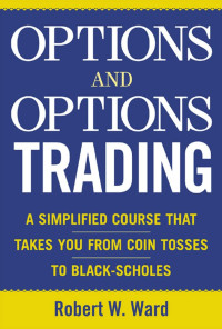 Robert Ward — Options and Options Trading : A Simplified Course That Takes You from Coin Tosses to Black-Scholes