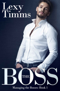 Lexy Timms — The Boss: (Billionaire Romance) (Managing the Bosses Book 1)