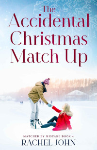 Rachel John — The Accidental Christmas Match Up (Matched by Mistake Book 4)