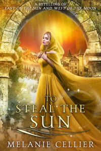 Melanie Cellier — To Steal the Sun: A Retelling of East of the Sun and West of the Moon (Four Kingdoms Duology Book 2)