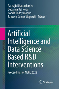 Ratnajit Bhattacharjee (Editor), Debanga Raj Neog (Editor), Konda Reddy Mopuri (Editor), Santosh Kumar Vipparthi (Editor) — Artificial Intelligence And Data Science Based R&D Interventions. (Proceedings Of NERC 2022)