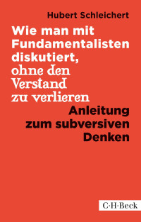 Hubert Schleichert — Wie man mit Fundamentalisten diskutiert, ohne den Verstand zu verlieren