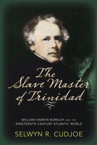 Cudjoe, Selwyn R.; — The Slave Master of Trinidad