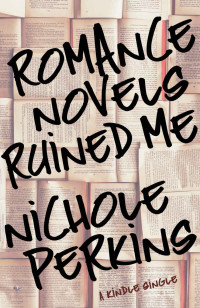 Nichole Perkins [Perkins, Nichole] — Romance Novels Ruined Me (Kindle Single)