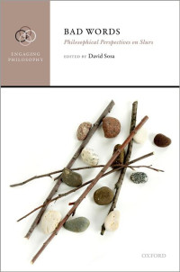 EDITED BY: David Sosa — Bad Words: Philosophical Perspectives on Slurs