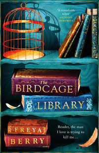 Freya Berry — The Birdcage Library: A spellbinding novel of hidden clues and dark obsession NEW for 2023