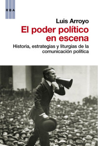 Arroyo, Luis — El poder político en escena (ENSAYO Y BIOGRAFIA) (Spanish Edition)