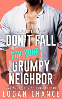 Logan Chance — Don't Fall For Your Grumpy Neighbor (Magnolia Ridge Book 3)