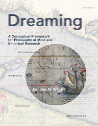 Jennifer M. Windt — Dreaming: A Conceptual Framework for Philosophy of Mind and Empirical Research