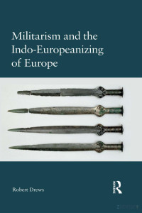 Robert Drews — Militarism and the Indo-Europeanizing of Europe