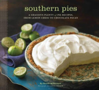  — Southern Pies: A Gracious Plenty of Pie Recipes, From Lemon Chess to Chocolate Pecan