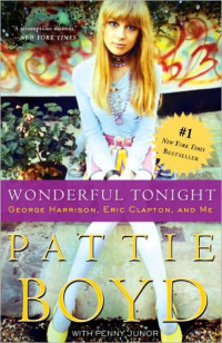 Pattie Boyd — Wonderful Tonight: George Harrison, Eric Clapton, and Me