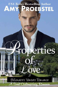 Amy Proebstel [Proebstel, Amy] — Properties of Love: A Sweet Contemporary Romance (Billionaire's Venture Romance, Book 3)