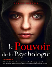 Robert Mercier — LE POUVOIR DE LA PSYCHOLOGIE: 2 livres en 1 - Utilisez les lois de l'Analyse Comportementale et du Langage Corporel pour déchiffrer correctement les gens ... pour débutants) (French Edition)