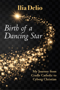 Delio, Ilia; — Birth of a Dancing Star: My Journey from Cradle Catholic to Cyborg Christian