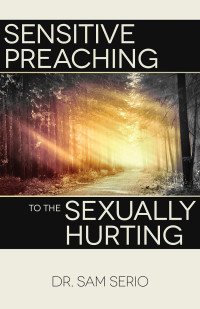 Sam Serio; — Sensitive Preaching to the Sexually Hurting