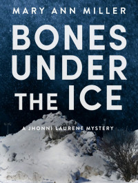 Mary Ann Miller — Bones Under the Ice (Jhonni Laurent Mystery Series Book 1)