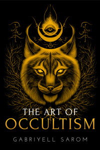 Sarom, Gabriyell — The Art of Occultism: The Secrets of High Occultism & Inner Exploration (The Sacred Mystery Book 2)