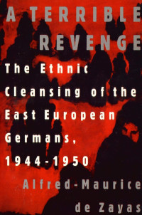 Alfred-Maurice de Zayas — A Terrible Revenge: The Ethnic Cleansing of the East European Germans, 1944 - 1950