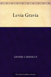 Giosue Carducci — Levia Gravia (Italian Edition)