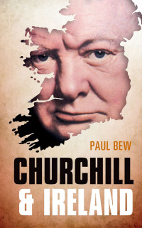 Bew, Paul; — Churchill and Ireland