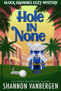 Shannon VanBergen — Hole in None (Glock Grannies Cozy Mystery 7)