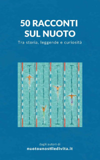 Federico Prandi & Lorenzo Prandi & Sara Grillo & Sofia Serravalle — 50 racconti sul nuoto: Tra storia, leggende e curiosità (Italian Edition)