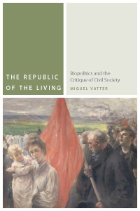 Miguel Vatter — The Republic of the Living: Biopolitics and the Critique of Civil Society (Commonalities (FUP))