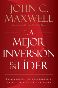 John C. Maxwell; — La mejor inversin de un lder