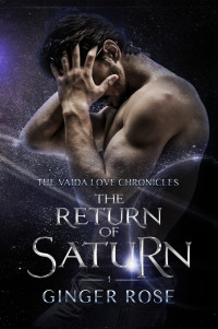 Ginger Rose — The Return of Saturn: The Vaida Love Chronicles, Book One