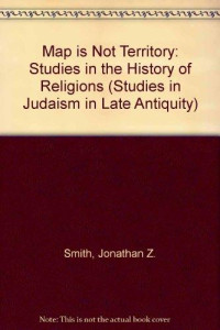 Jonathan Z. Smith — Map Is Not Territory: Studies In The History Of Religions (studies In Judaism In Late Antiquity ; V. 23)