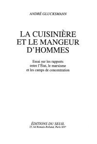 André Glucksmann — La Cuisinière et le mangeur d'hommes. Essai sur l'Etat, le marxisme, les camps de concentration