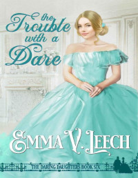 Emma V Leech — The Trouble with a Dare (Daring Daughters Book 6)