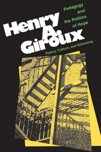 Henry A. Giroux — Pedagogy and the Politics of Hope : Theory, Culture, and Schooling : a Critical Reader